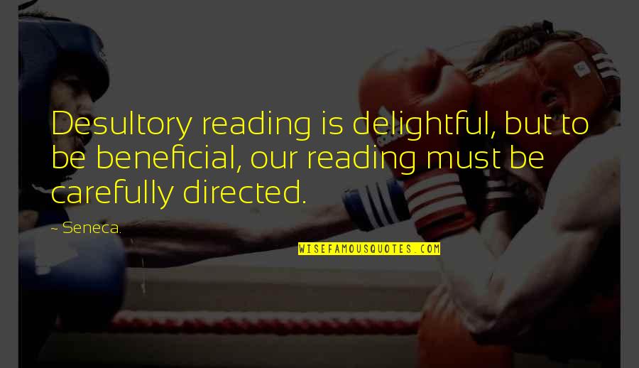 Beneficial Quotes By Seneca.: Desultory reading is delightful, but to be beneficial,