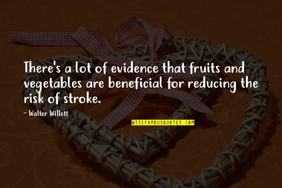 Beneficial Quotes By Walter Willett: There's a lot of evidence that fruits and
