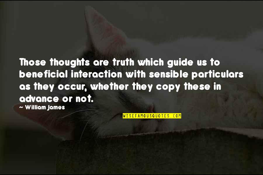 Beneficial Quotes By William James: Those thoughts are truth which guide us to