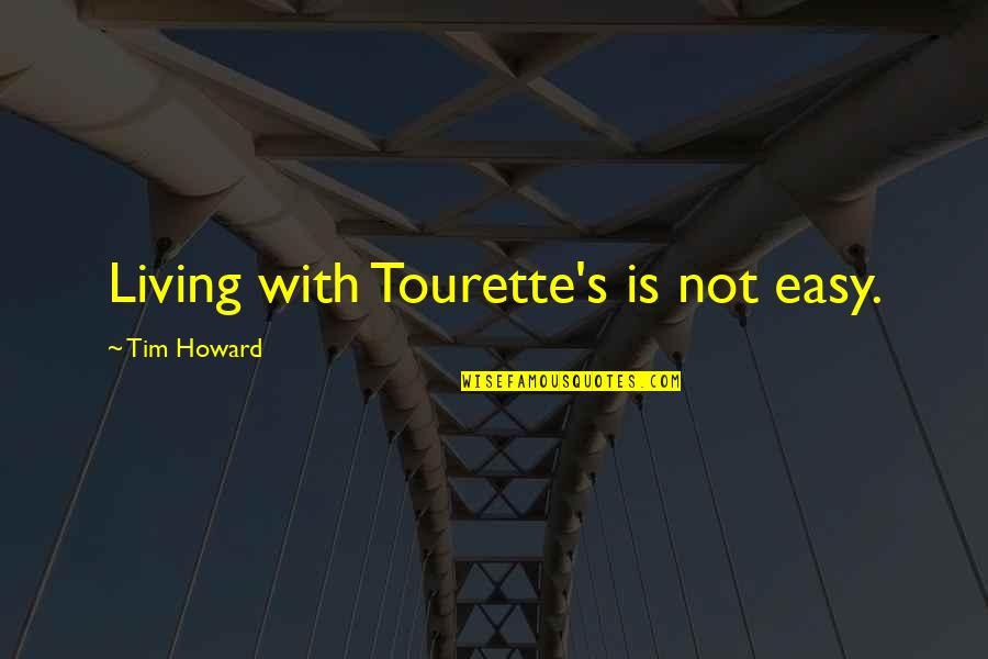 Beneficial To Them Quotes By Tim Howard: Living with Tourette's is not easy.