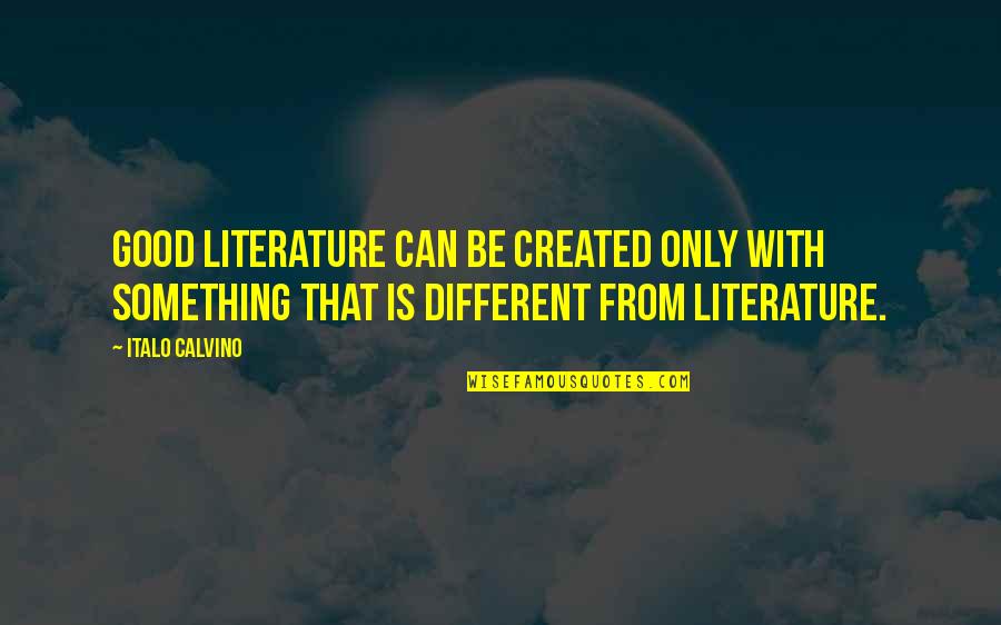 Beneficially Quotes By Italo Calvino: Good literature can be created only with something