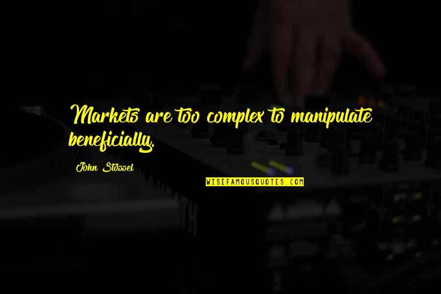 Beneficially Quotes By John Stossel: Markets are too complex to manipulate beneficially.