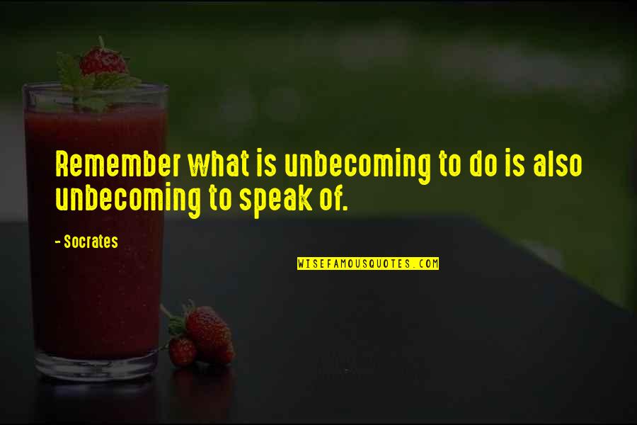 Beneficially Quotes By Socrates: Remember what is unbecoming to do is also