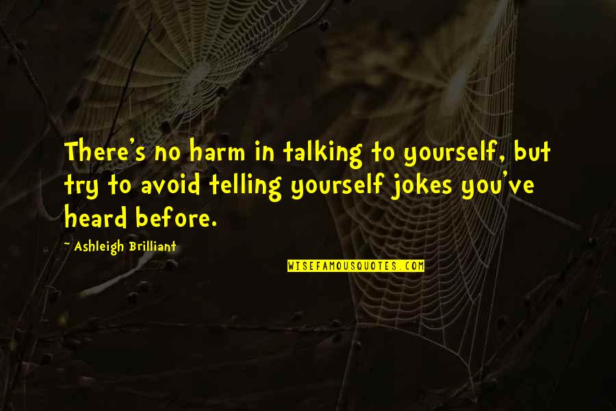 Beneficiary Quotes By Ashleigh Brilliant: There's no harm in talking to yourself, but