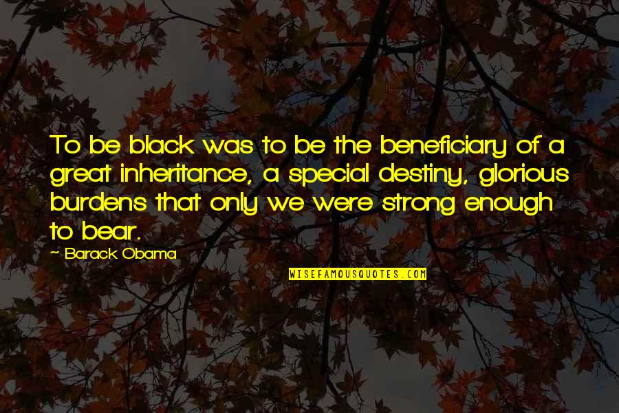 Beneficiary Quotes By Barack Obama: To be black was to be the beneficiary