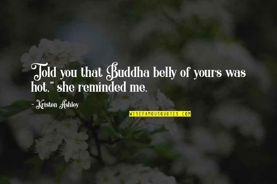 Beneficience Quotes By Kristen Ashley: Told you that Buddha belly of yours was