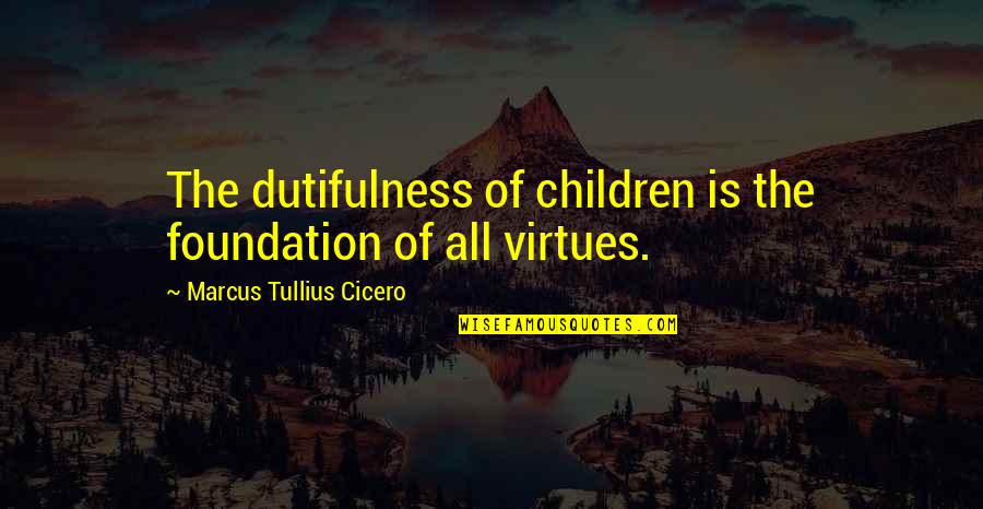 Beneficiu Dex Quotes By Marcus Tullius Cicero: The dutifulness of children is the foundation of Beneficiu Dex Quotes By Marcus Tullius Cicero: The dutifulness of children is the foundation of