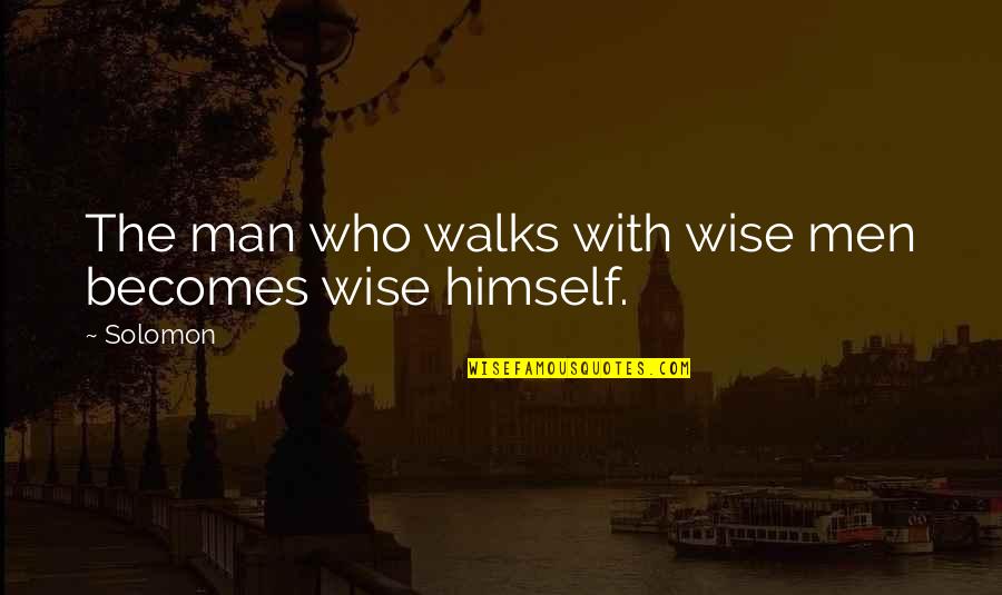 Beneficiu Dex Quotes By Solomon: The man who walks with wise men becomes