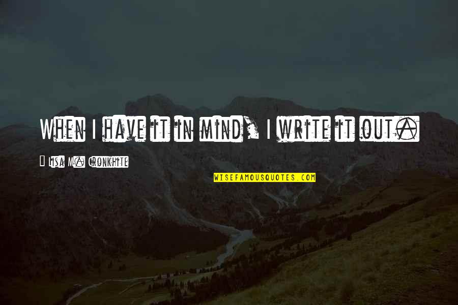 Beneficiul Quotes By Lisa M. Cronkhite: When I have it in mind, I write Beneficiul Quotes By Lisa M. Cronkhite: When I have it in mind, I write