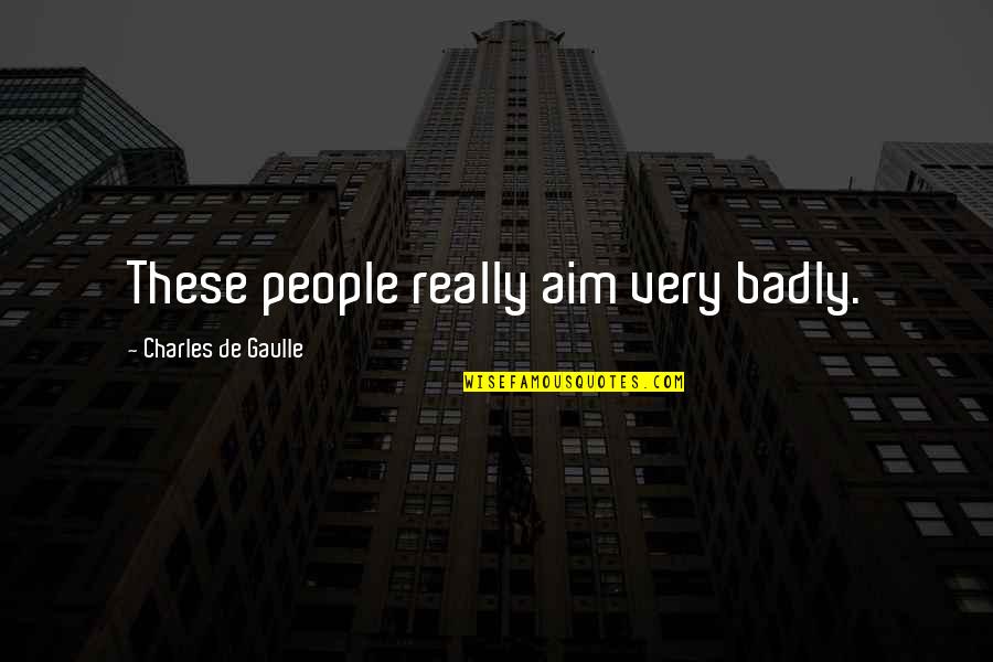 Benefit Cheat Quotes By Charles De Gaulle: These people really aim very badly. Benefit Cheat Quotes By Charles De Gaulle: These people really aim very badly.
