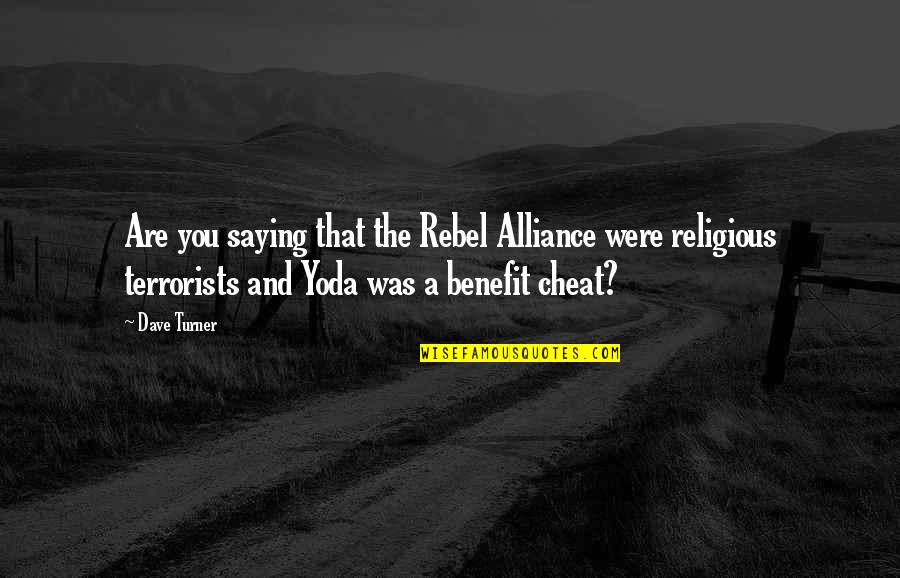 Benefit Cheat Quotes By Dave Turner: Are you saying that the Rebel Alliance were