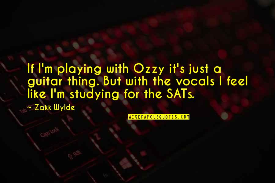 Benefit Cheats Quotes By Zakk Wylde: If I'm playing with Ozzy it's just a