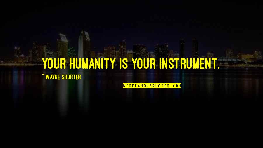 Benefit Of The Doubt Movie Quotes By Wayne Shorter: Your humanity is your instrument.