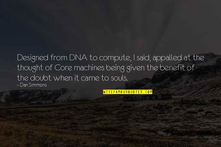 Benefit Of The Doubt Quotes By Dan Simmons: Designed from DNA to compute, I said, appalled