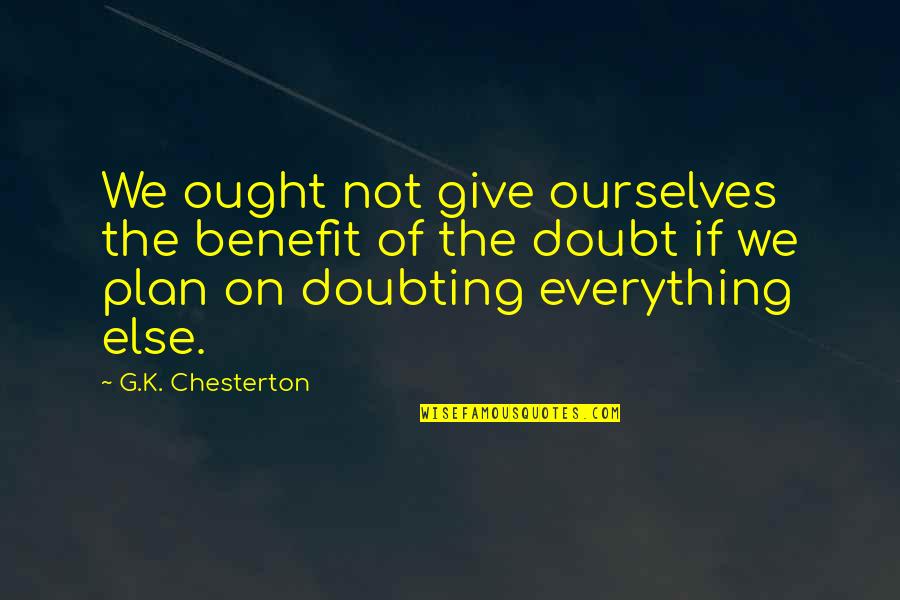Benefit Of The Doubt Quotes By G.K. Chesterton: We ought not give ourselves the benefit of