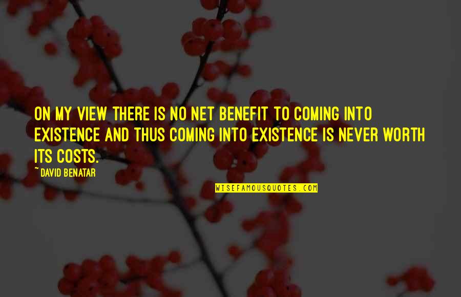 Benefit To Cost Quotes By David Benatar: On my view there is no net benefit Benefit To Cost Quotes By David Benatar: On my view there is no net benefit