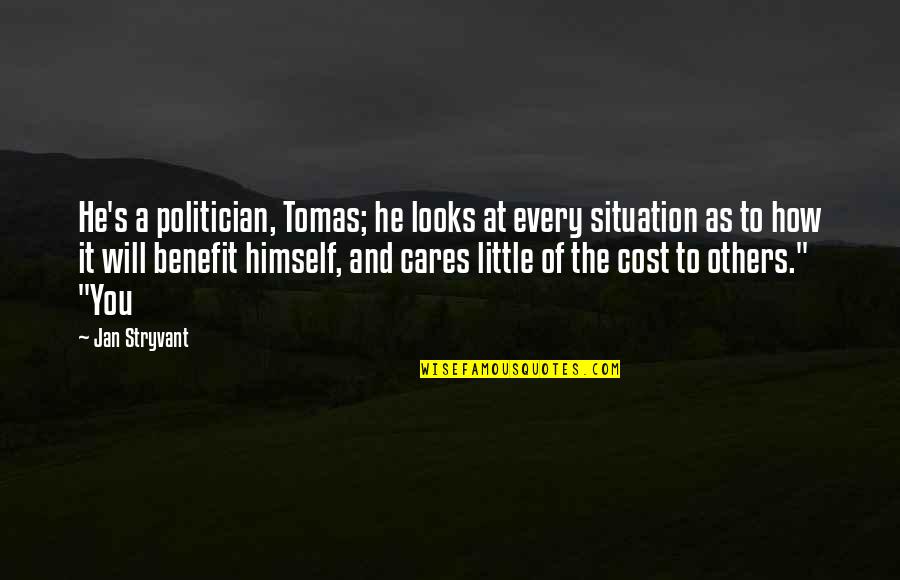 Benefit To Cost Quotes By Jan Stryvant: He's a politician, Tomas; he looks at every Benefit To Cost Quotes By Jan Stryvant: He's a politician, Tomas; he looks at every