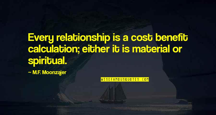 Benefit To Cost Quotes By M.F. Moonzajer: Every relationship is a cost benefit calculation; either