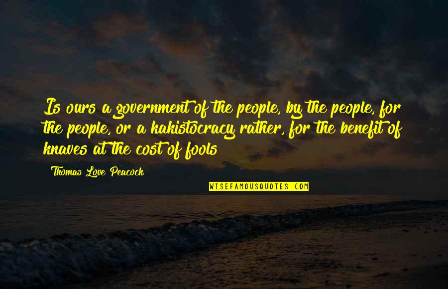 Benefit To Cost Quotes By Thomas Love Peacock: Is ours a government of the people, by