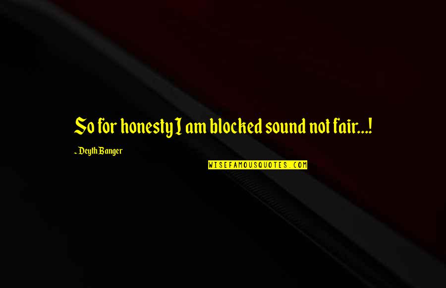 Benefit Tools Quotes By Deyth Banger: So for honesty I am blocked sound not
