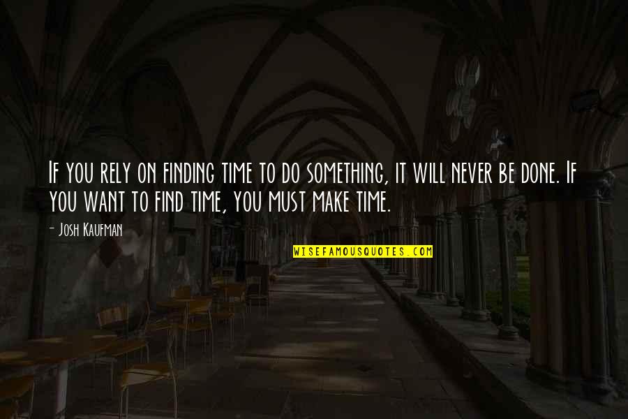 Benefited Pronunciation Quotes By Josh Kaufman: If you rely on finding time to do Benefited Pronunciation Quotes By Josh Kaufman: If you rely on finding time to do