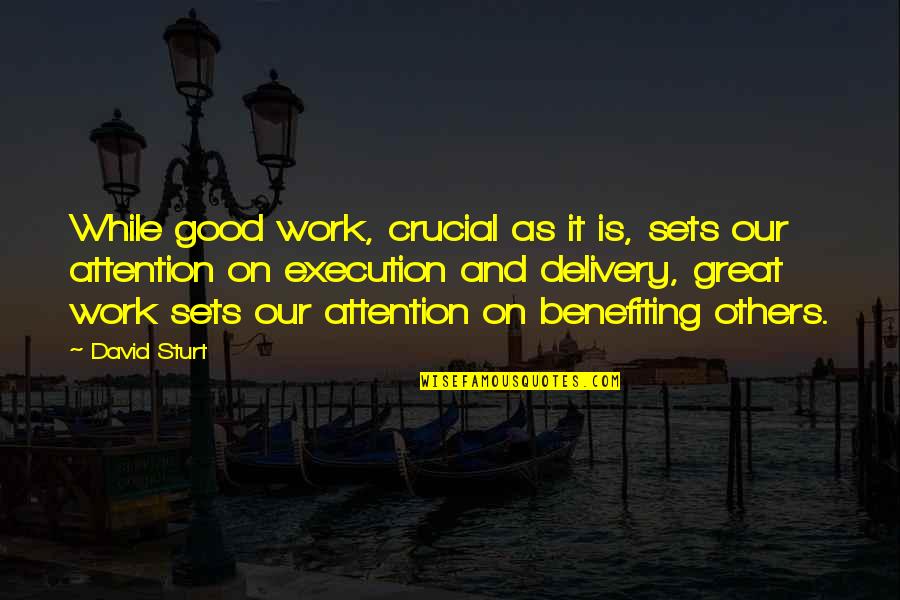 Benefiting Others Quotes By David Sturt: While good work, crucial as it is, sets