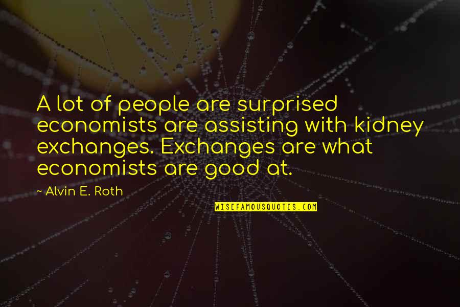 Benefiting Society Quotes By Alvin E. Roth: A lot of people are surprised economists are