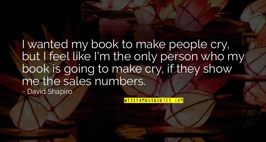 Benefiting Society Quotes By David Shapiro: I wanted my book to make people cry,