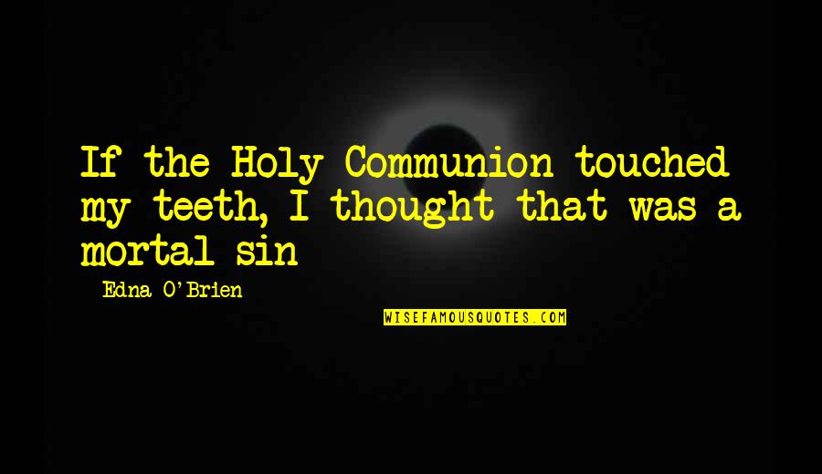 Benefits In Kind Quotes By Edna O'Brien: If the Holy Communion touched my teeth, I