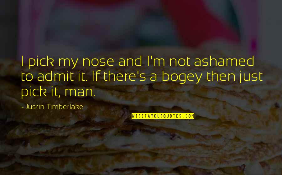 Benefits In Kind Quotes By Justin Timberlake: I pick my nose and I'm not ashamed