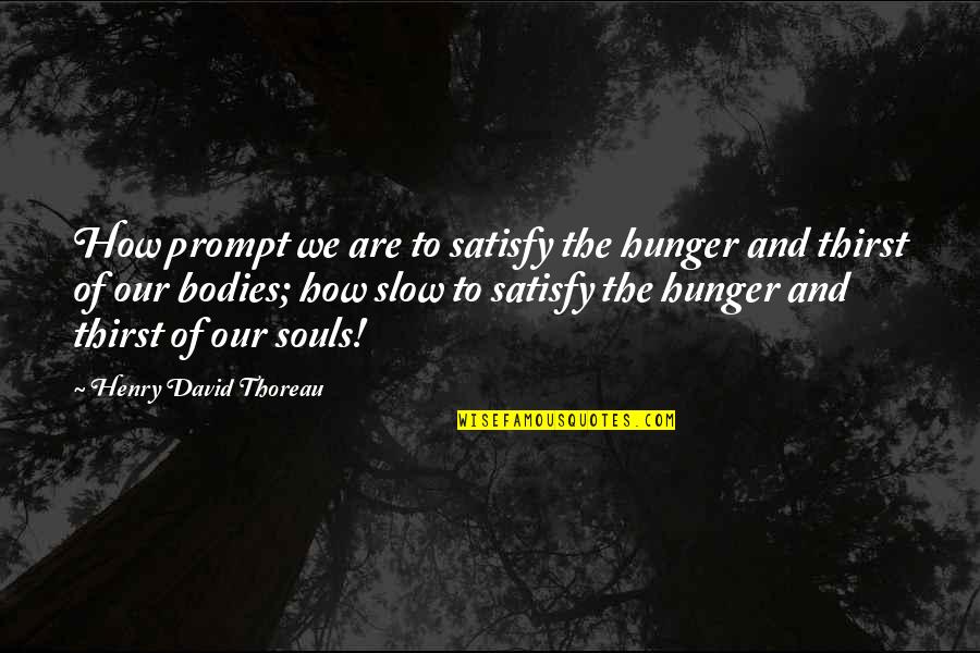 Benefits Of Art Quotes By Henry David Thoreau: How prompt we are to satisfy the hunger Benefits Of Art Quotes By Henry David Thoreau: How prompt we are to satisfy the hunger