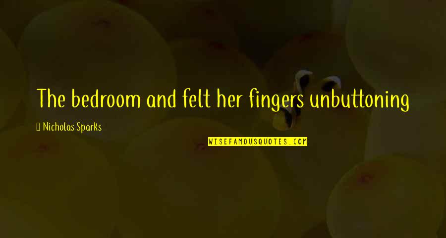 Benefits Of Art Quotes By Nicholas Sparks: The bedroom and felt her fingers unbuttoning Benefits Of Art Quotes By Nicholas Sparks: The bedroom and felt her fingers unbuttoning