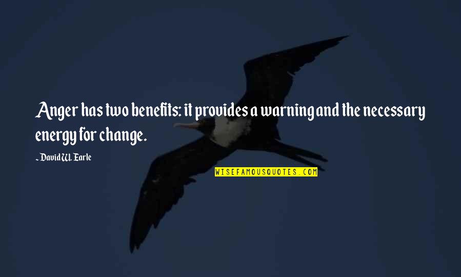 Benefits Of Change Quotes By David W. Earle: Anger has two benefits: it provides a warning