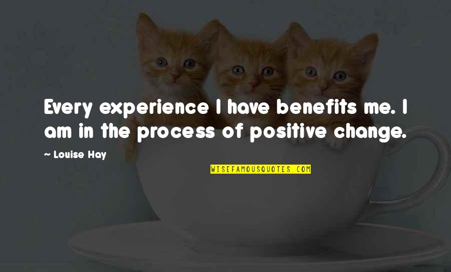 Benefits Of Change Quotes By Louise Hay: Every experience I have benefits me. I am