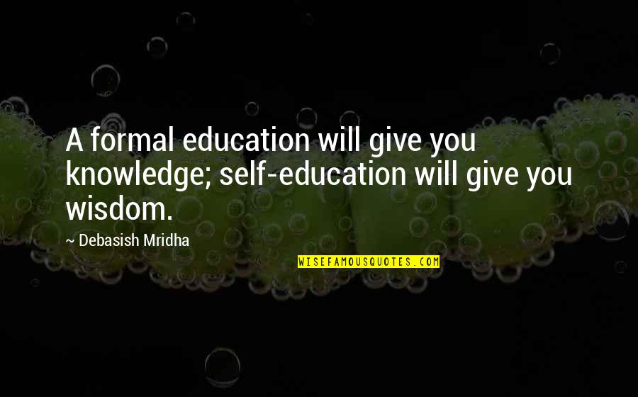 Benefits Of Education Quotes By Debasish Mridha: A formal education will give you knowledge; self-education