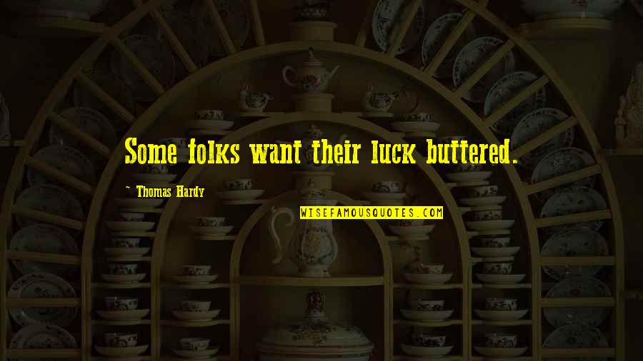 Benefits Of Higher Education Quotes By Thomas Hardy: Some folks want their luck buttered.