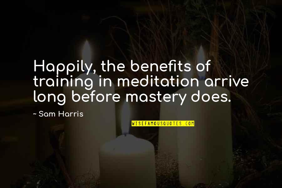 Benefits Of Meditation Quotes By Sam Harris: Happily, the benefits of training in meditation arrive