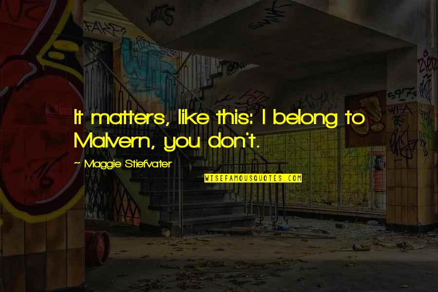 Benefits Of Music Quotes By Maggie Stiefvater: It matters, like this: I belong to Malvern,