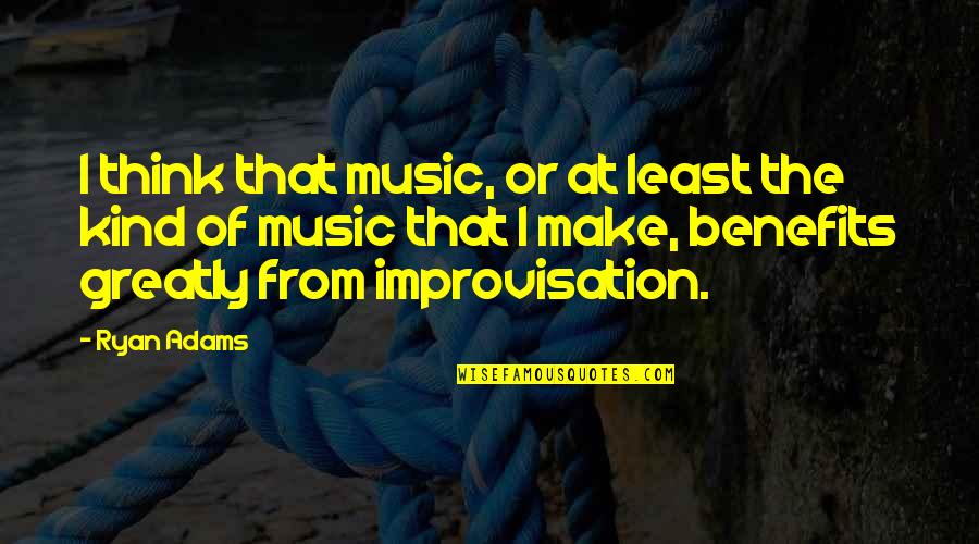 Benefits Of Music Quotes By Ryan Adams: I think that music, or at least the
