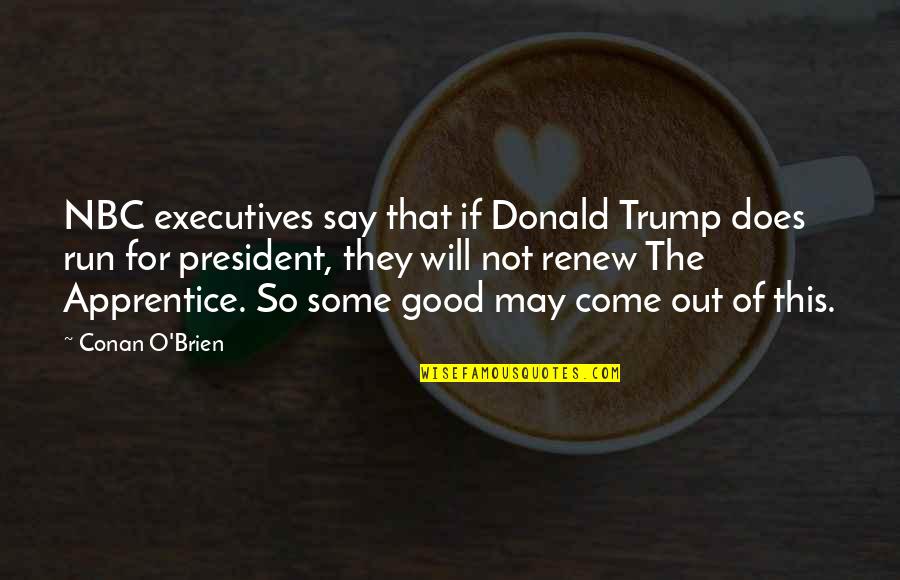 Benefits Of Play Quotes By Conan O'Brien: NBC executives say that if Donald Trump does