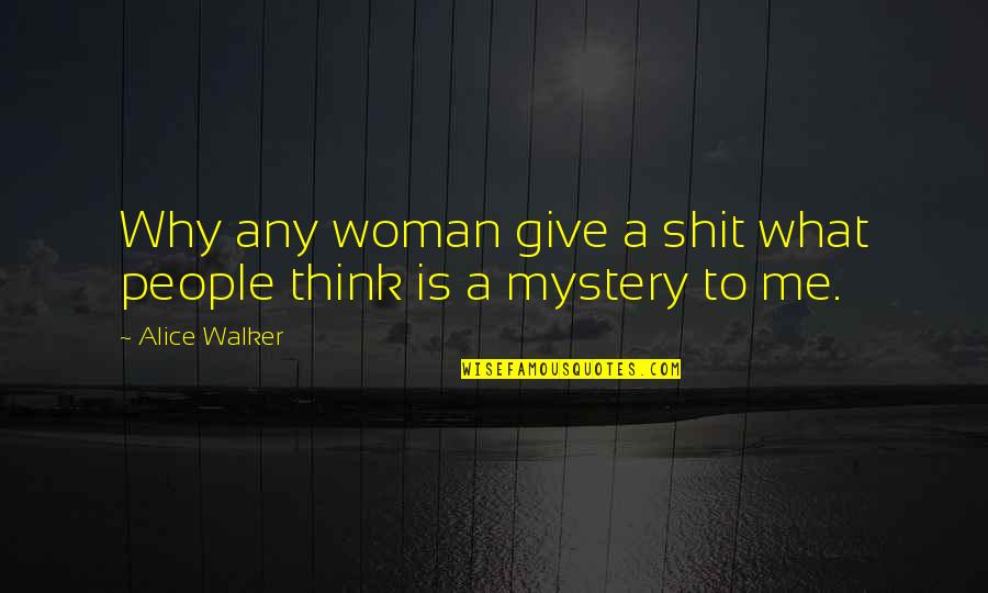Benefits Of Singing Quotes By Alice Walker: Why any woman give a shit what people