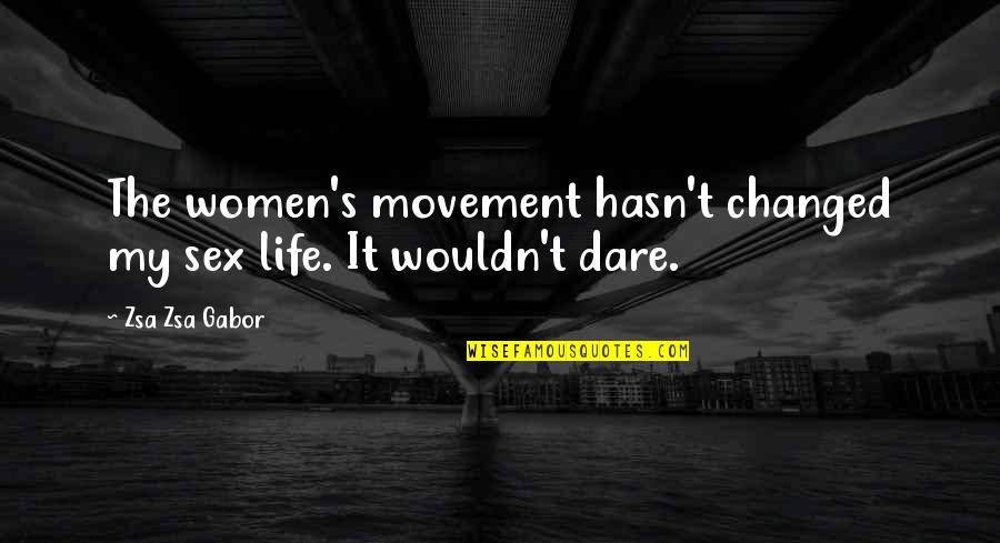 Benefits Of Singing Quotes By Zsa Zsa Gabor: The women's movement hasn't changed my sex life.