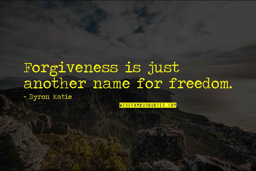 Benefits Of Team Sports Quotes By Byron Katie: Forgiveness is just another name for freedom.