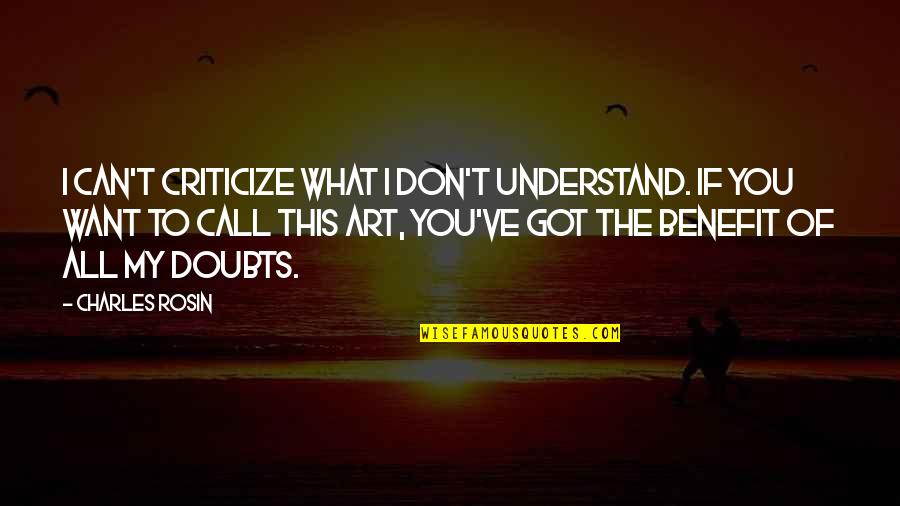 Benefits Of The Doubt Quotes By Charles Rosin: I can't criticize what I don't understand. If Benefits Of The Doubt Quotes By Charles Rosin: I can't criticize what I don't understand. If