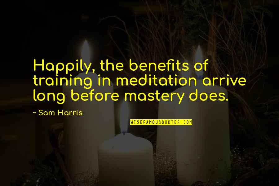 Benefits Of Training Quotes By Sam Harris: Happily, the benefits of training in meditation arrive