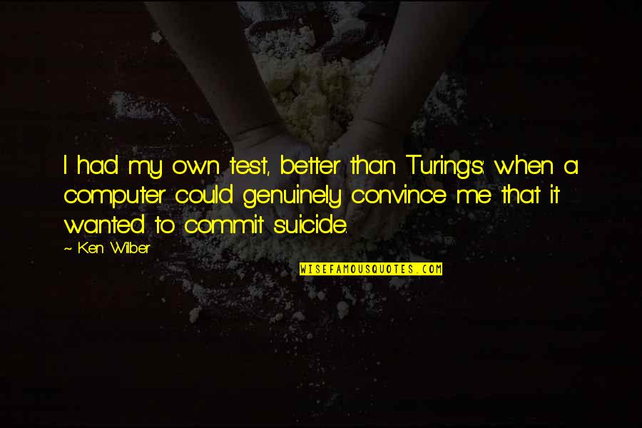 Benefits Of Travel Quotes By Ken Wilber: I had my own test, better than Turing's: