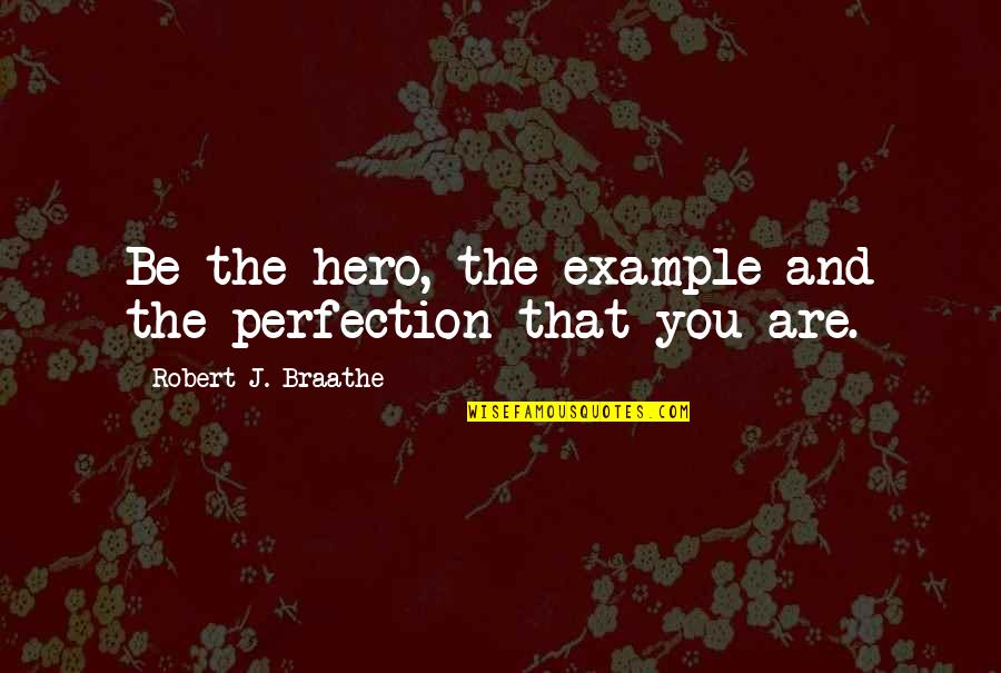 Benefits Of Travel Quotes By Robert J. Braathe: Be the hero, the example and the perfection