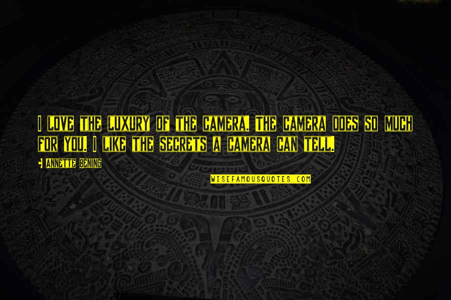 Benefits Of Travelling Quotes By Annette Bening: I love the luxury of the camera. The