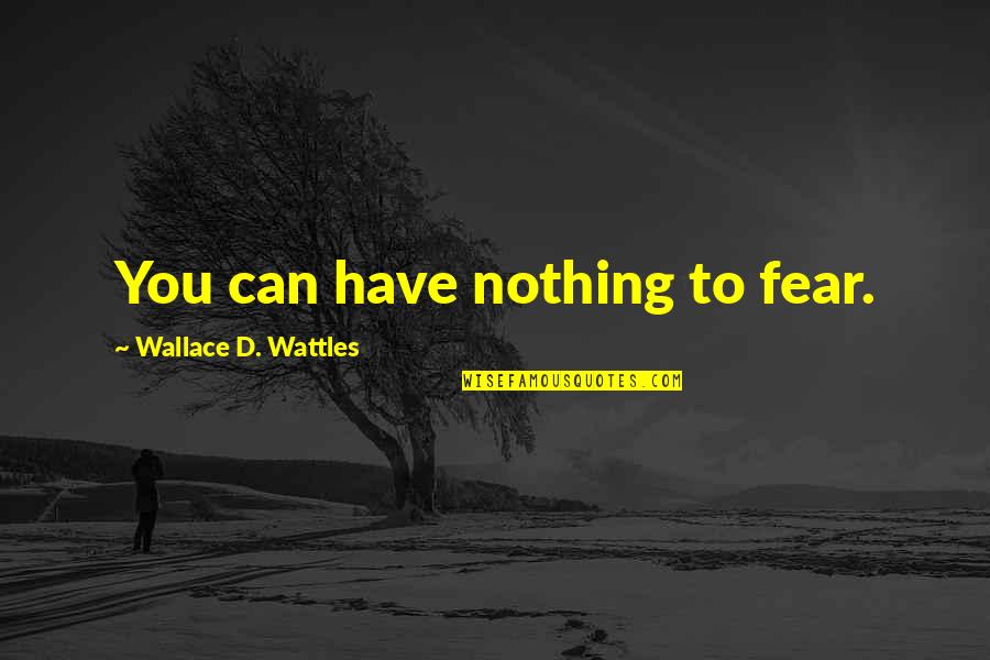 Benefits Of Unions Quotes By Wallace D. Wattles: You can have nothing to fear.
