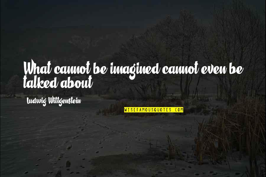 Benefits Of Yoga Quotes By Ludwig Wittgenstein: What cannot be imagined cannot even be talked